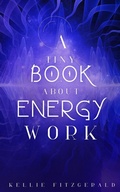 Cover: A Tiny Book About Energy Work - Ibbilane Press