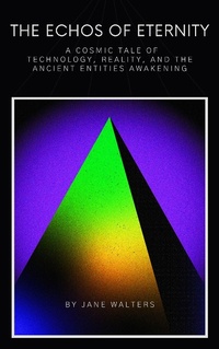 Enlarge image Cover: A Cosmic Tale of Technology, Reality, and the Ancient Entities Awakening (The Echoes of Eternity) - A. Smith Media