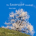 Cover: Die Zuversicht bewahren - Ender, Klaus - Art Photo Archiv