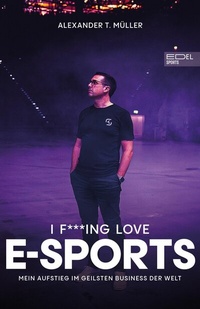 Abbildung von: I f***ing love E-Sports - das Buch über Gaming, das du haben musst - Edel