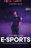 Cover: I f***ing love E-Sports - das Buch &uuml;ber Gaming, das du haben musst - Edel