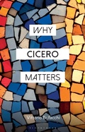Cover: Why Cicero Matters - Bloomsbury Academic