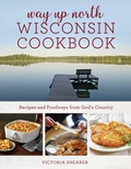 Cover: Way Up North Wisconsin Cookbook - Globe Pequot Press