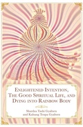 Cover: Enlightened Intention, The Good Spiritual Life, and Dying into Rainbow Body - Mustang Bon Foundation