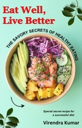 Cover: Eat Well, Live Better:  The Savory Secrets of Healthy Eating - Virendra Kumar