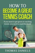 Cover: How To Become a Great Tennis Coach - Thomas Daniels