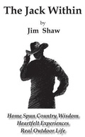 Cover: The Jack Within -- Home Spun Country Wisdom, Heartfelt Experiences, Real Outdoor Life - Jim Shaw