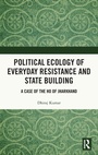 Cover: Political Ecology of Everyday Resistance and State Building - Routledge India
