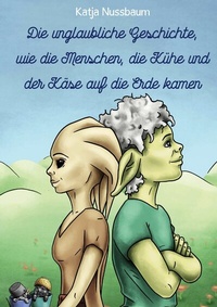 Abbildung von: Die unglaubliche Geschichte, wie die Menschen, die Kühe und der Käse auf die Erde kamen - Books on Demand