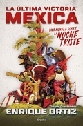 Cover: La ultima victoria mexica: Una novela sobre la noche triste / The Last Mexica Victory: A Novel About the Noche Triste - Penguin Random House Grupo Editorial