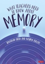 Cover: What Teachers Need to Know About Memory - Corwin UK