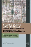 Cover: Shared Saints and Festivals among Jews, Christians, and Muslims in the Medieval Mediterranean - Arc Humanities Press