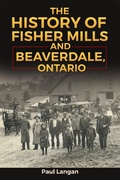Cover: The History of Fisher Mills and Beaverdale, Ontario - Paul Langan