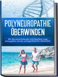 Abbildung von: Polyneuropathie überwinden: Mit Nervenschmerzen und Restless Legs umzugehen lernen und ganzheitlich behandeln - Edition Lunerion