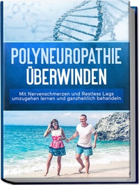 Abbildung von: Polyneuropathie überwinden: Mit Nervenschmerzen und Restless Legs umzugehen lernen und ganzheitlich behandeln - Edition Lunerion