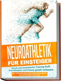 Abbildung von: Neuroathletik für Einsteiger: Durch neurozentriertes Training Kraft, Koordination und Fitness gezielt verbessern - inkl. 10-Wochen-Actionplan & Aufwärmprogramm für das Neuroathletiktraining - Edition Lunerion