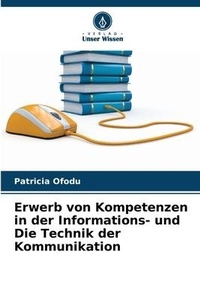 Abbildung von: Erwerb von Kompetenzen in der Informations- und Die Technik der Kommunikation - Verlag Unser Wissen