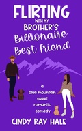 Cover: Flirting With My Brother's Billionaire Best Friend (Blue Mountain Billionaires, #3) - Cindy Ray Hale