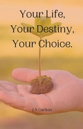 Cover: Your Life, Your Destiny, Your Choice - JA Carlton