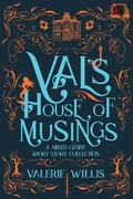 Cover: Val's House of Musings: A Mixed Genre Short Story Collection - 4 Horsemen Publications