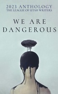 Cover: We Are Dangerous (The League of Utah Writers Anthology Series, #4) - Luw Press