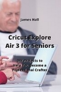 Abbildung von: Cricut Explore Air 3 for Seniors - James Hall
