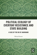 Cover: Political Ecology of Everyday Resistance and State Building - Routledge India