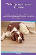 Cover: Welsh Springer Spaniel Activities Welsh Springer Spaniel Tricks, Games & Agility. Includes - Desert Thrust Ltd