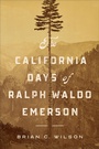 Cover: The California Days of Ralph Waldo Emerson - University of Massachusetts Press
