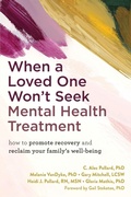 Cover: When a Loved One Won't Seek Mental Health Treatment - New Harbinger Publications