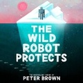 Cover: The Wild Robot Protects - Little, Brown Books for Young Readers