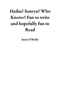 Enlarge image Cover: Haiku? Senryu? Who Knows? Fun to Write and Hopefully Fun to Read - Susan O'Reilly