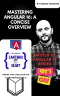 Cover: Mastering Angular 16: A Concise Overview (Master of Angular 16 Series, #1) - Pedro Martins