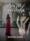 Cover: Cursed Asylum (Misty Hill, #1) - Samantha Jacobs