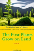 Cover: The First Plants Grow on Land (The Golden Serie of History: From the First Life Forms to the Latest Humanoid Robot, #3) - Lionel Brooks