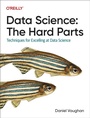 Cover: Data Science: The Hard Parts - O'Reilly