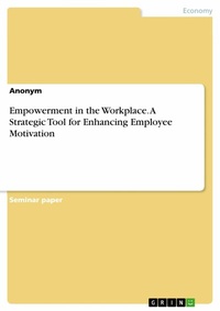 Abbildung von: Empowerment in the Workplace. A Strategic Tool for Enhancing Employee Motivation - GRIN Verlag