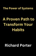 Cover: The Power of Systems: A Proven Path to Transform Your Habits - Richard Porter