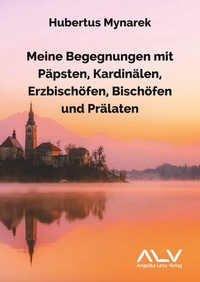 Abbildung von: Meine Begegnungen mit Päpsten, Kardinälen, Erzbischöfen, Bischöfen und Prälaten - Angelika Lenz Verlag