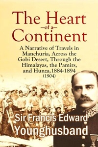Abbildung von: The Heart of a Continent: A Narrative of Travels in Manchuria, Across the Gobi Desert, Through the Himalayas, the Pamirs, and Hunza, 1884-1894 (1904) - Bookcrop