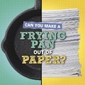 Cover: Can You Make a Frying Pan Out of Paper? - Raintree