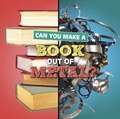 Cover: Can You Make a Book Out of Metal? - Raintree