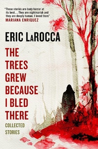 Abbildung von: The Trees Grew Because I Bled There: Collected Stories - Titan Books Ltd