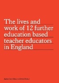 Cover: The lives and work of 12 further education based teacher educators in England - University of Huddersfield Press