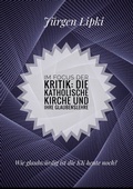 Cover: Im Focus der Kritik: Die Katholische Kirche und ihre Glaubenslehre - BoD - Books on Demand