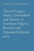 Cover: Tainted Legacy Islam, Colonialism and Slavery in Northern Nigeria Revised and Expanded Edition 2019 - Midas Touch GEMS