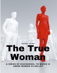 Abbildung von: The True Woman - A series of Discourses, to which is added Woman vs Ballot - Intell Book Publishers