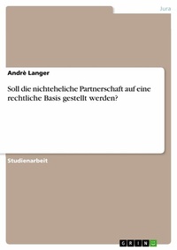Abbildung von: Soll die nichteheliche Partnerschaft auf eine rechtliche Basis gestellt werden? - GRIN Verlag