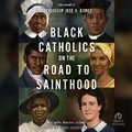 Cover: Black Catholics on the Road to Sainthood - Tantor Audio