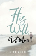 Cover: His Will, Not Mine - Trilogy Christian Publishing